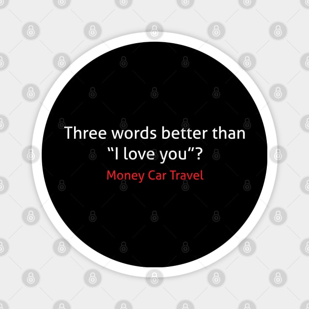 Three words better than I love you money car travel Magnet by trendybestgift